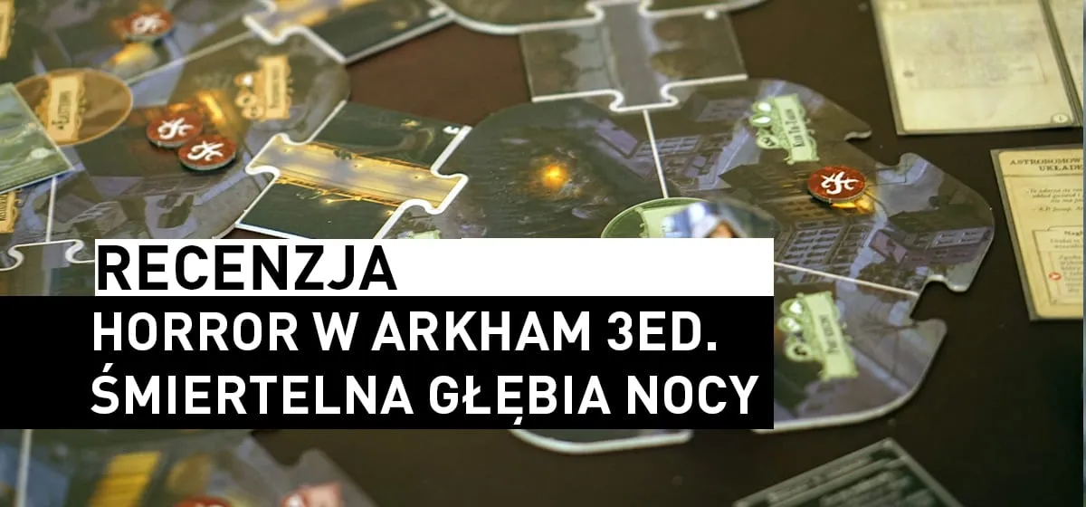 Recenzja: Horror w Arkham: Śmiertelna Głębia Nocy