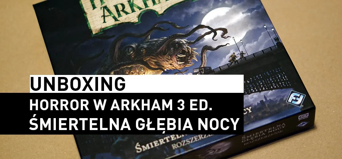 Prezentacja: Unboxing – Śmiertelna Głębia Nocy