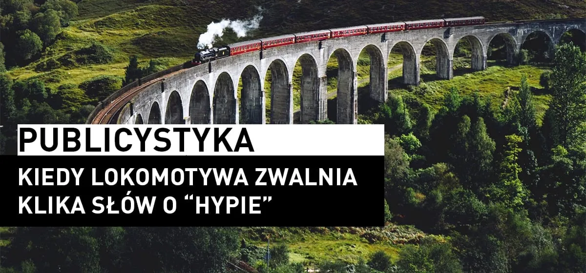 Publicystyka: Kiedy lokomotywa zwalnia – słów kilka o hypie