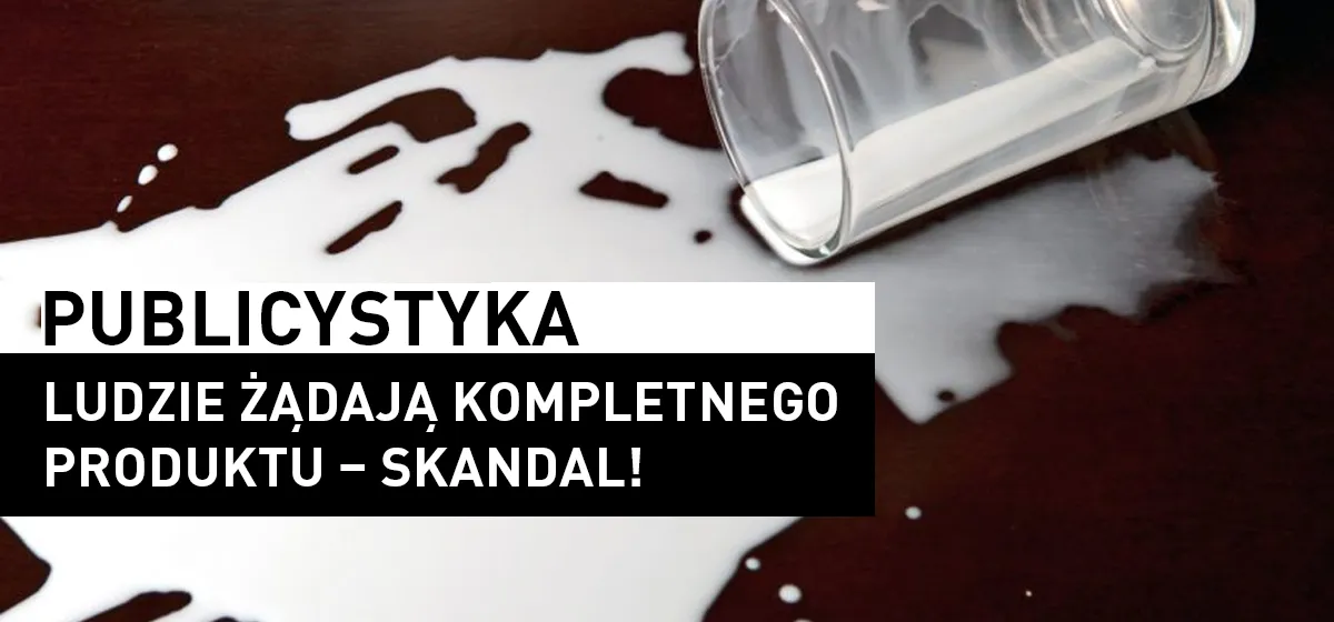 Publicystyka: Ludzie żądają kompletnego produktu!