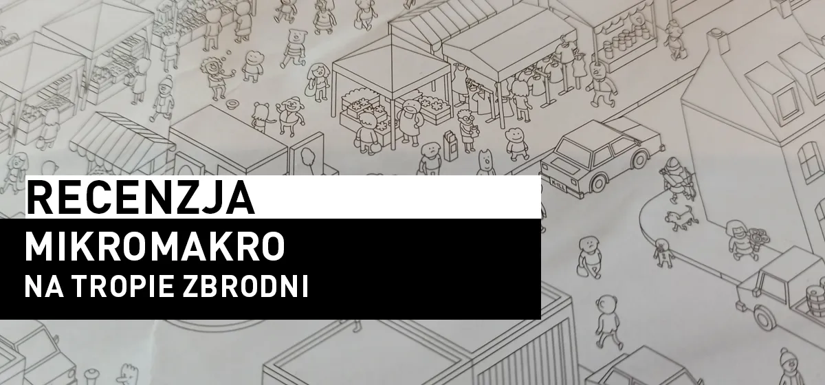 Recenzja: MikroMakro: Na tropie zbrodni