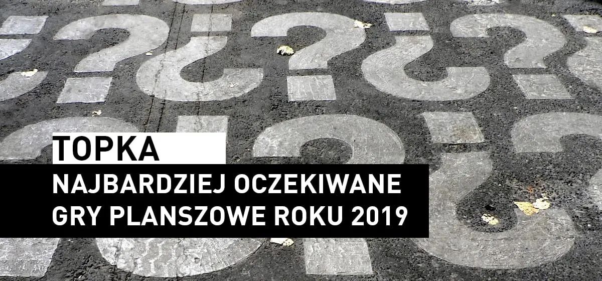 Topka: Najbardziej oczekiwane gry planszowe roku 2019 według redakcji Angry BoardGamer.