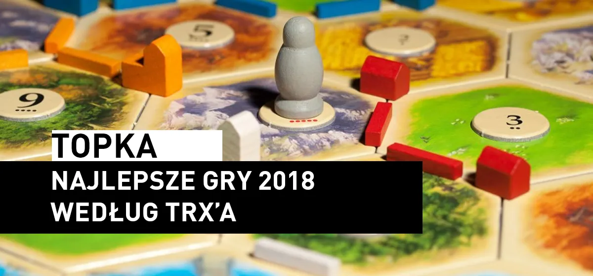 Topka: Topka — Najlepsze gry 2018 według trx’a