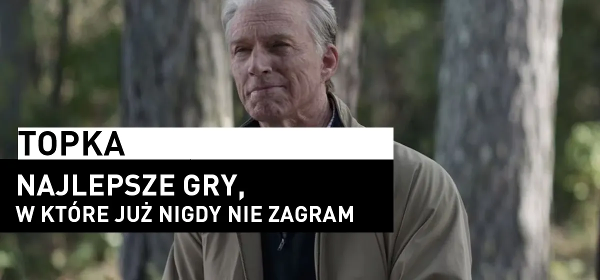 Topka: Najlepsze gry, w które już nigdy nie zagram
