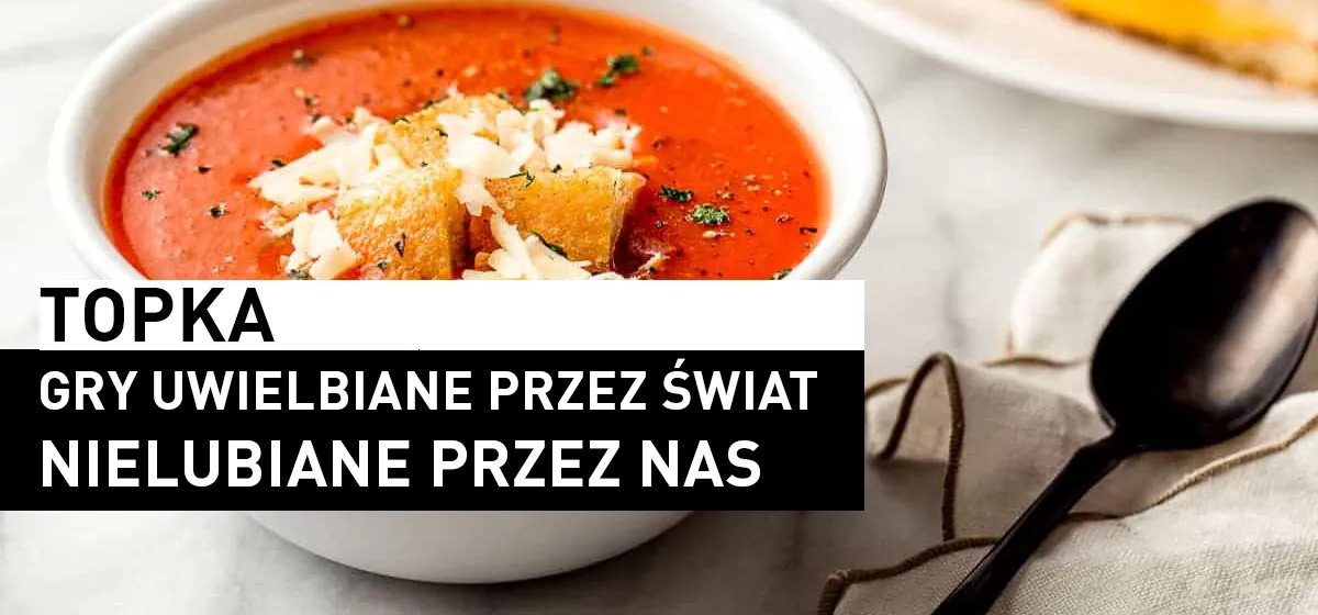 Topka: Gry, które wszyscy lubią… oprócz mnie.