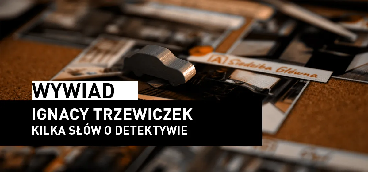 Publicystyka: Wywiad – Ignacy Trzewiczek (Portal Games) – Kilka słów o Detektywie