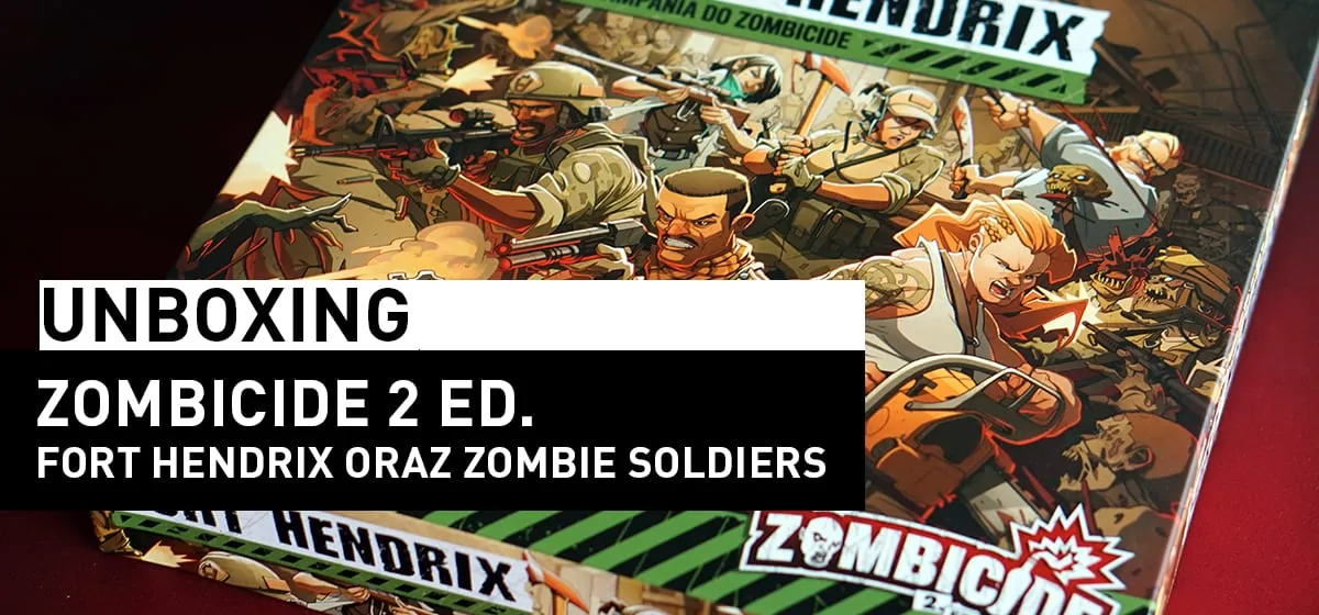 Prezentacja: Unboxing – Zombicide 2 ed. Fort Hendrix