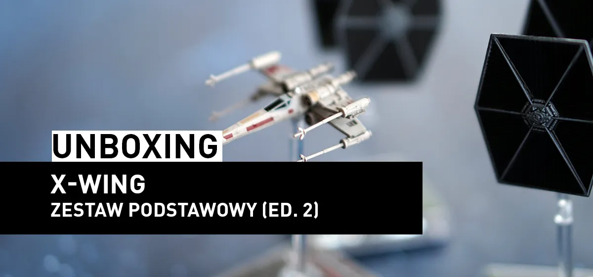 Prezentacja: Unboxing – X-Wing – druga edycja