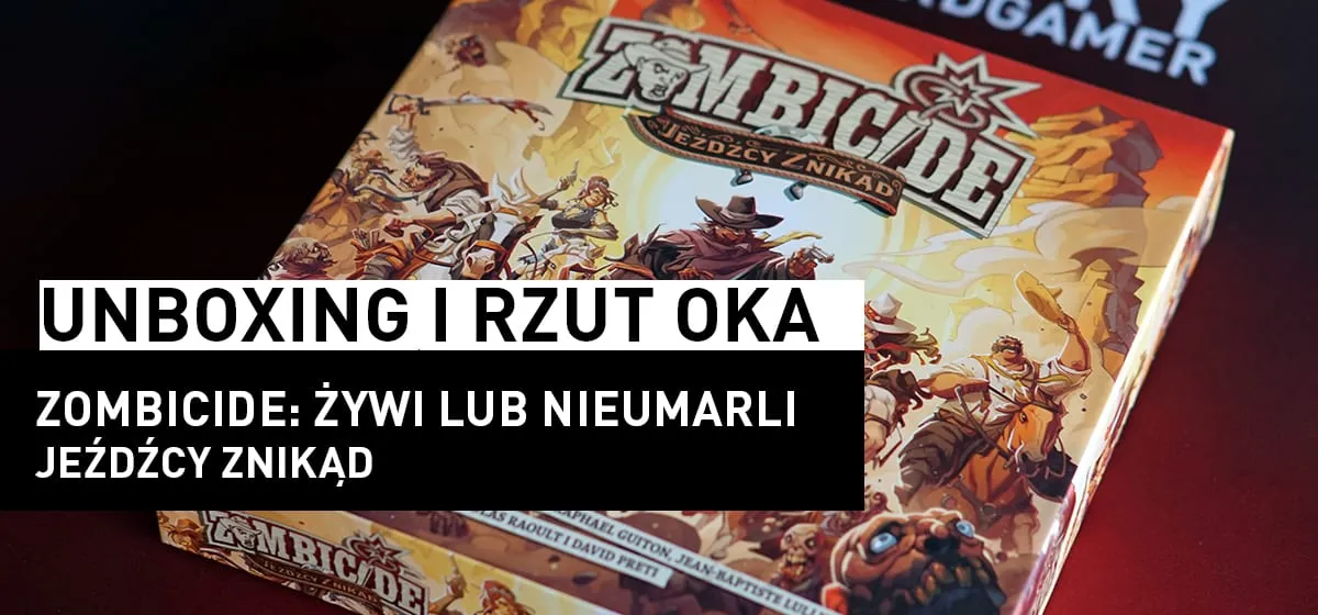 Prezentacja: Unboxing – Zombicide Żywi lub Nieumarli: Jeźdźcy Znikąd