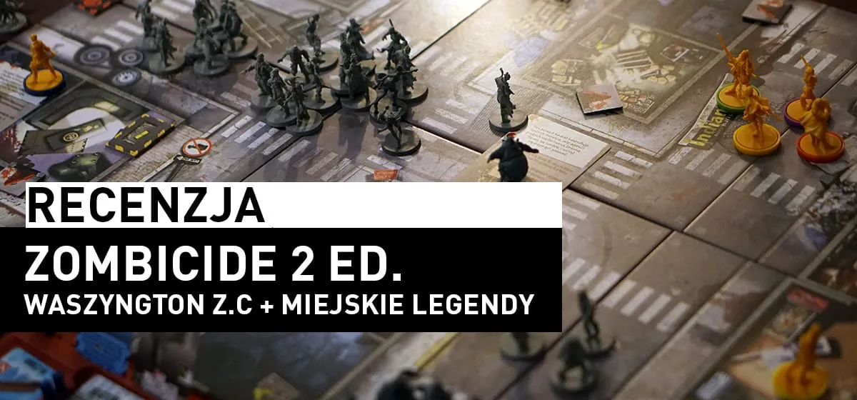 Recenzja: Zombicide 2 ed. Waszyngton Z.C + Miejskie Legendy
