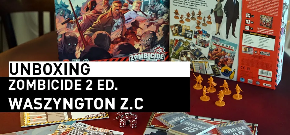 Prezentacja: Unboxing Zombicide 2 : Waszyngton Z.C