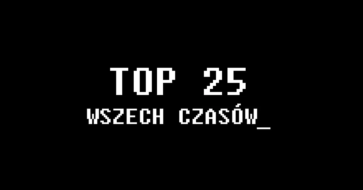 Topka: TOP 25 najlepszych gier wszech czasów!