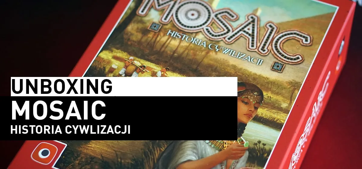 Prezentacja: Unboxing – Mosaic: Historia Cywilizacji