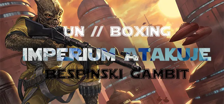 Prezentacja: Unboxing – Imperium Atakuje: Bespiński Gambit